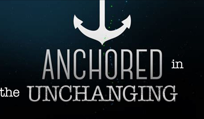 Anchored in Unchanging Hope Anchored in Unchanging Hope