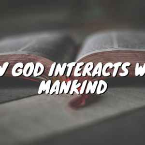 How God interacts with Mankind
