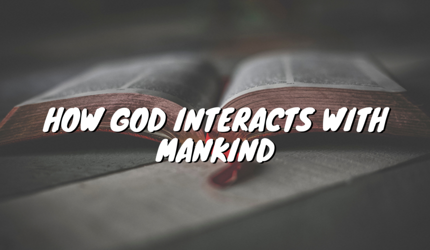 How God interacts with Mankind How God interacts with Mankind