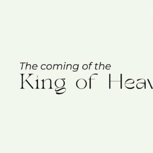 Making new All Things | The Coming of the King of Heaven