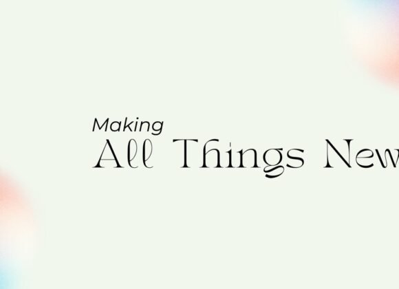 Making new all Things | Making all Things New